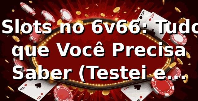🎰 Slots no 6v66: Tudo que Você Precisa Saber (Testei e Aprovei!)